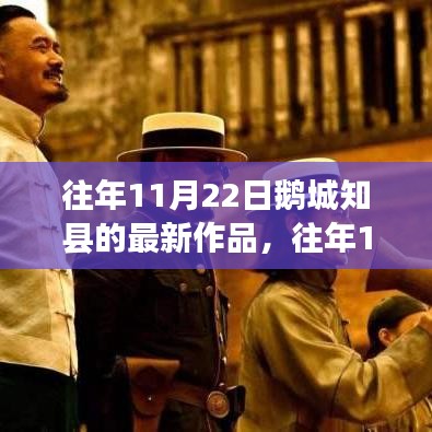往年11月22日鵝城知縣新作發(fā)布，深度探索與獨(dú)特洞察