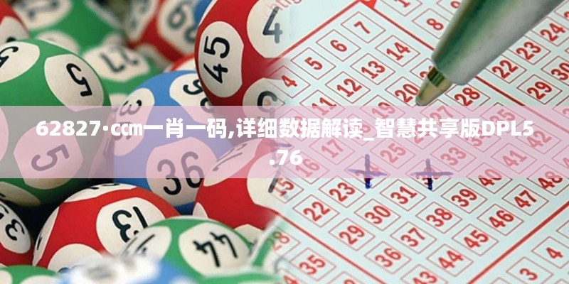 62827·c㎝一肖一碼,詳細(xì)數(shù)據(jù)解讀_智慧共享版DPL5.76