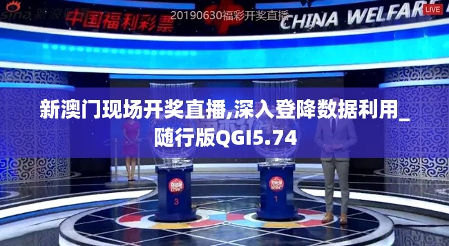 新澳門現(xiàn)場開獎直播,深入登降數(shù)據(jù)利用_隨行版QGI5.74