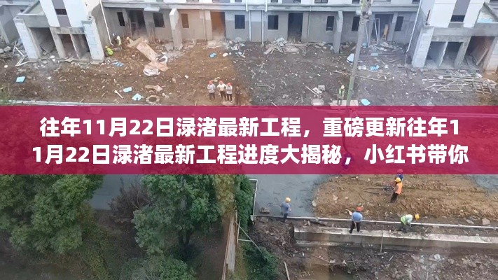 『揭秘往年11月22日淥渚最新工程進(jìn)度，小紅書帶你領(lǐng)略現(xiàn)場(chǎng)風(fēng)采』