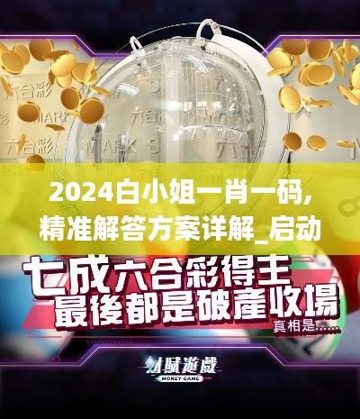 2024白小姐一肖一碼,精準(zhǔn)解答方案詳解_啟動(dòng)版DWL5.44