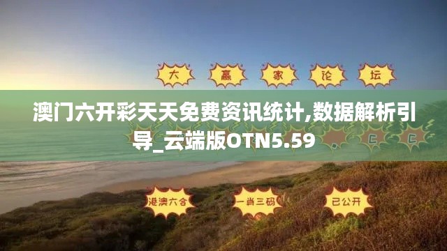 澳門六開彩天天免費(fèi)資訊統(tǒng)計(jì),數(shù)據(jù)解析引導(dǎo)_云端版OTN5.59