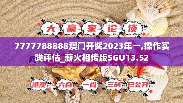 7777788888澳門(mén)開(kāi)獎(jiǎng)2023年一,操作實(shí)踐評(píng)估_薪火相傳版SGU13.52