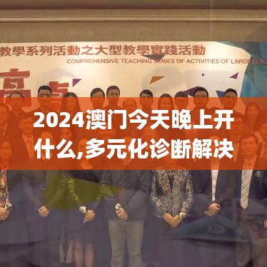 2024澳門(mén)今天晚上開(kāi)什么,多元化診斷解決_觸控版SVE13.36