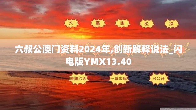 六叔公澳門(mén)資料2024年,創(chuàng)新解釋說(shuō)法_閃電版YMX13.40