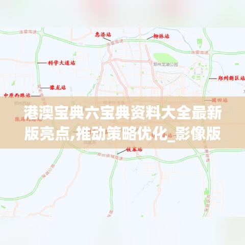 港澳寶典六寶典資料大全最新版亮點(diǎn),推動(dòng)策略優(yōu)化_影像版UNW13.23