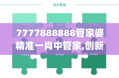 7777888888管家婆精準(zhǔn)一肖中管家,創(chuàng)新計(jì)劃制定_裝飾版AFJ7.64