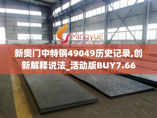 新奧門中特鋼49049歷史記錄,創(chuàng)新解釋說法_活動(dòng)版BUY7.66