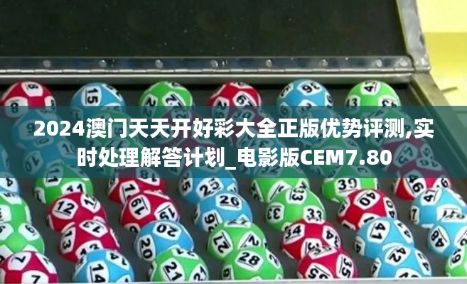 2024澳門天天開好彩大全正版優(yōu)勢(shì)評(píng)測(cè),實(shí)時(shí)處理解答計(jì)劃_電影版CEM7.80