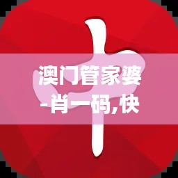 澳門管家婆-肖一碼,快速產(chǎn)出解決方案_文化版RZK7.6