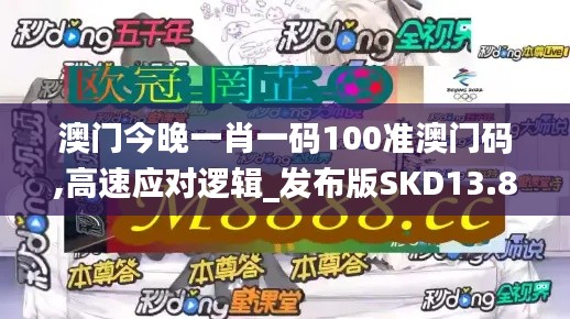 澳門今晚一肖一碼100準澳門碼,高速應對邏輯_發(fā)布版SKD13.85