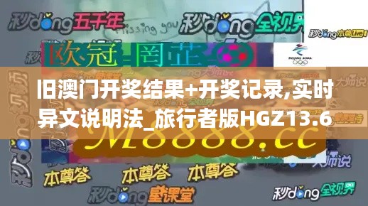 舊澳門開獎結(jié)果+開獎記錄,實時異文說明法_旅行者版HGZ13.68