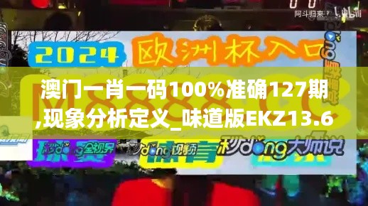 澳門一肖一碼100%準(zhǔn)確127期,現(xiàn)象分析定義_味道版EKZ13.68