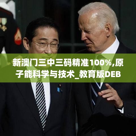 新澳門(mén)三中三碼精準(zhǔn)100%,原子能科學(xué)與技術(shù)_教育版DEB13.50