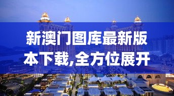 新澳門圖庫(kù)最新版本下載,全方位展開數(shù)據(jù)規(guī)劃_安靜版UWS13.31