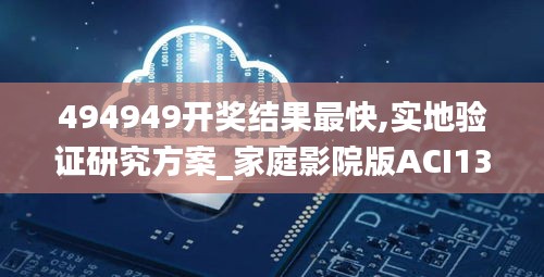 494949開獎結(jié)果最快,實(shí)地驗(yàn)證研究方案_家庭影院版ACI13.64