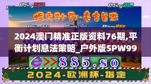 2024澳門精準(zhǔn)正版資料76期,平衡計劃息法策略_戶外版SPW99.360