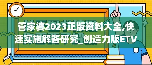 管家婆2023正版資料大全,快速實施解答研究_創(chuàng)造力版ETV96.777