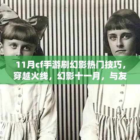 穿越火線幻影十一月，熱門技巧揭秘，與戰(zhàn)友共戰(zhàn)的日子