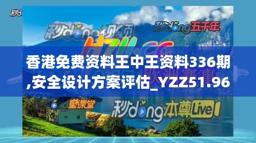 香港免費資料王中王資料336期,安全設(shè)計方案評估_YZZ51.962娛樂版