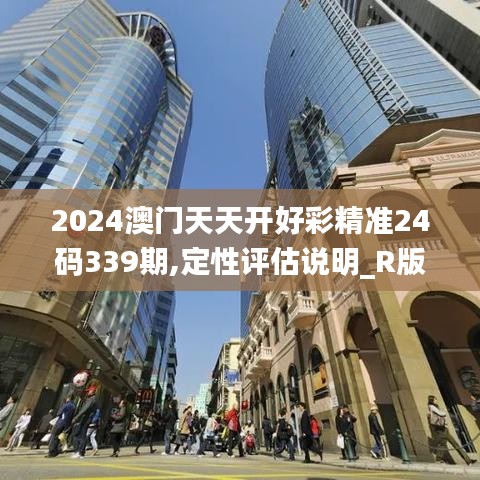 2024澳門天天開好彩精準(zhǔn)24碼339期,定性評(píng)估說(shuō)明_R版26.839-9