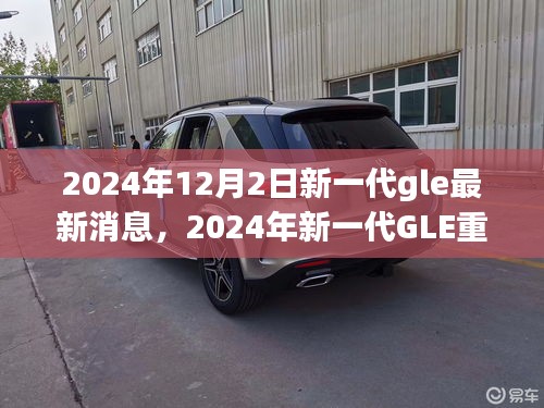 揭秘，2024年新一代GLE重磅登場，探尋其在特定領(lǐng)域及時代中的獨特地位與消息速遞