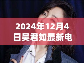 吳君如最新電影盛宴觀影全攻略，教你如何享受電影盛宴，2024年12月4日不容錯(cuò)過(guò)