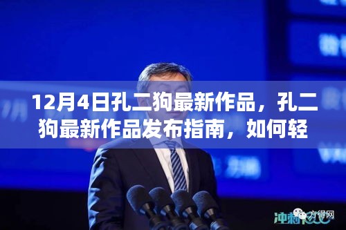 孔二狗最新作品發(fā)布指南，輕松掌握閱讀新書技能的秘訣（12月4日最新作品）