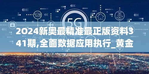 2O24新奧最精準最正版資料341期,全面數(shù)據(jù)應用執(zhí)行_黃金版16.967