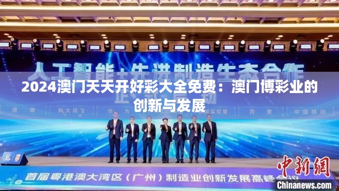 2024澳門天天開(kāi)好彩大全免費(fèi)：澳門博彩業(yè)的創(chuàng)新與發(fā)展