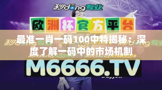 最準一肖一碼100中特揭秘：深度了解一碼中的市場機制