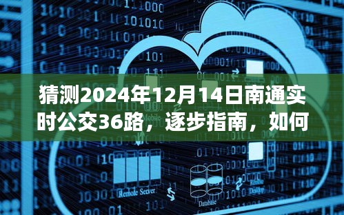 『獨家解析，預測南通實時公交36路（2024年12月14日版）逐步指南與猜測策略』