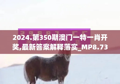 2024.第350期澳門一特一肖開獎(jiǎng),最新答案解釋落實(shí)_MP8.732