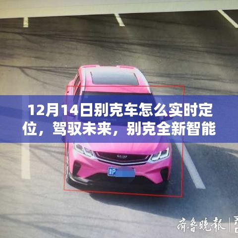 別克全新智能定位科技揭秘，實(shí)時(shí)追蹤的魅力，駕馭未來(lái)新篇章（12月14日專(zhuān)享）