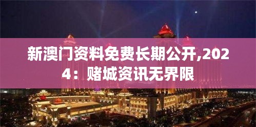 新澳門(mén)資料免費(fèi)長(zhǎng)期公開(kāi),2024：賭城資訊無(wú)界限