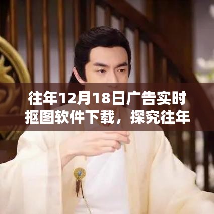 往年12月18日廣告實(shí)時(shí)摳圖軟件下載深度解析與觀點(diǎn)探討