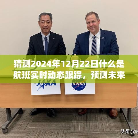 揭秘航班實(shí)時(shí)動(dòng)態(tài)跟蹤未來(lái)面貌，預(yù)測(cè)航班實(shí)時(shí)動(dòng)態(tài)跟蹤在2024年12月22日的可能發(fā)展。