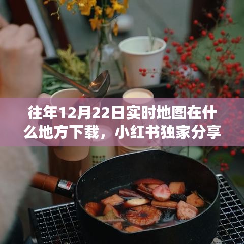 小紅書獨(dú)家分享，往年12月22日實(shí)時(shí)地圖下載攻略及高清地圖數(shù)據(jù)獲取方法