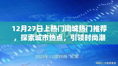 12月27日同城熱門推薦，探索城市時(shí)尚潮流新動(dòng)態(tài)