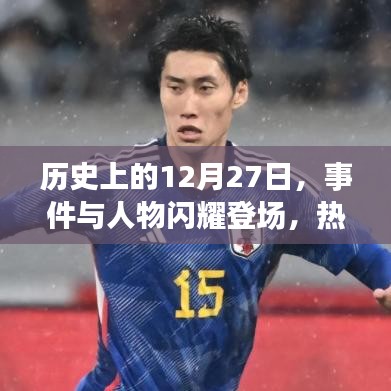 歷史上的大事件與人物閃耀登場，揭秘十二月二十七日的神秘面紗