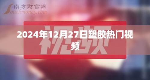 塑膠行業(yè)熱門(mén)視頻前瞻，2024年12月27日趨勢(shì)解析