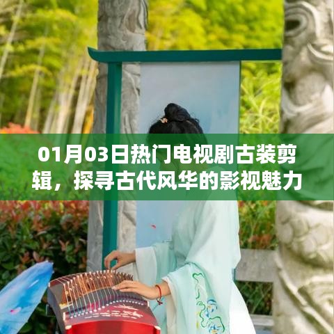 探尋古代風(fēng)華魅力，熱門(mén)古裝電視劇剪輯