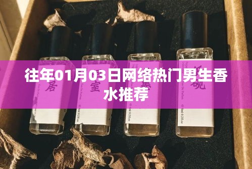 精選男生香水推薦榜單，一月三日網(wǎng)絡(luò)熱門之選