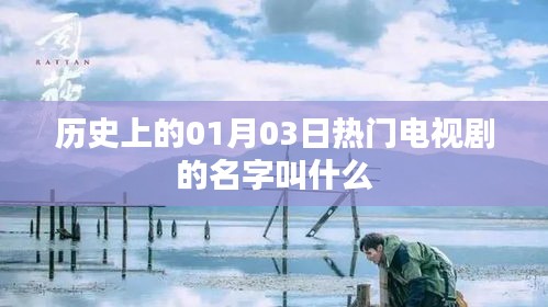 歷史一月三日大熱劇探秘，劇名揭秘，希望符合您的要求，您還可以根據(jù)實(shí)際需求酌情修改。