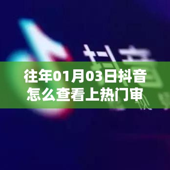 抖音上熱門審核查看攻略，01月03日如何查？