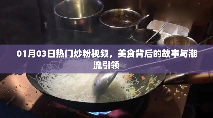 美食背后的故事與潮流引領(lǐng)，熱門炒粉視頻盤點