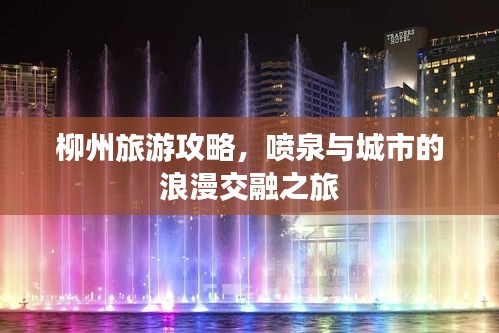 柳州旅游攻略，噴泉與城市的浪漫交融之旅