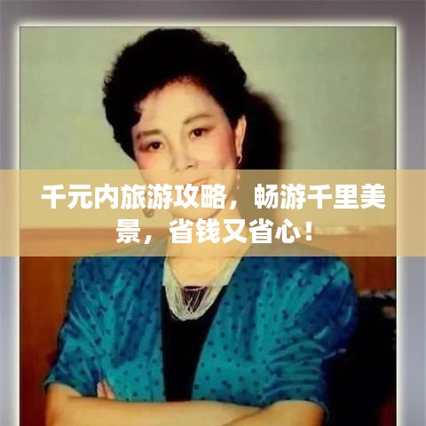 千元內(nèi)旅游攻略，暢游千里美景，省錢又省心！
