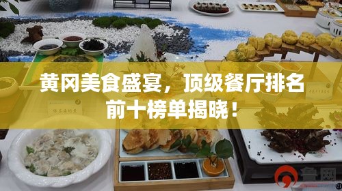 黃岡美食盛宴，頂級餐廳排名前十榜單揭曉！