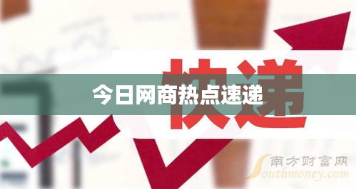 今日網(wǎng)商熱點(diǎn)速遞